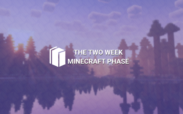 What Makes the “2 Week Minecraft Phase” So Popular?